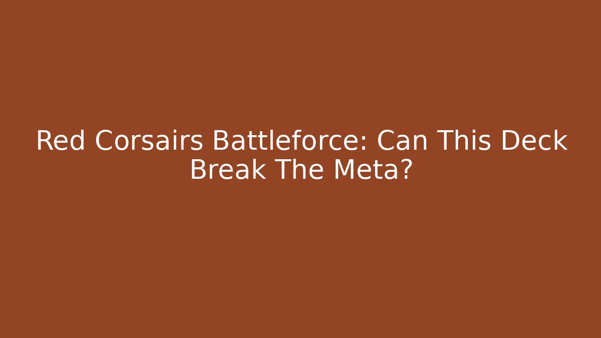Red Corsairs Battleforce: Can This Deck Break The Meta?