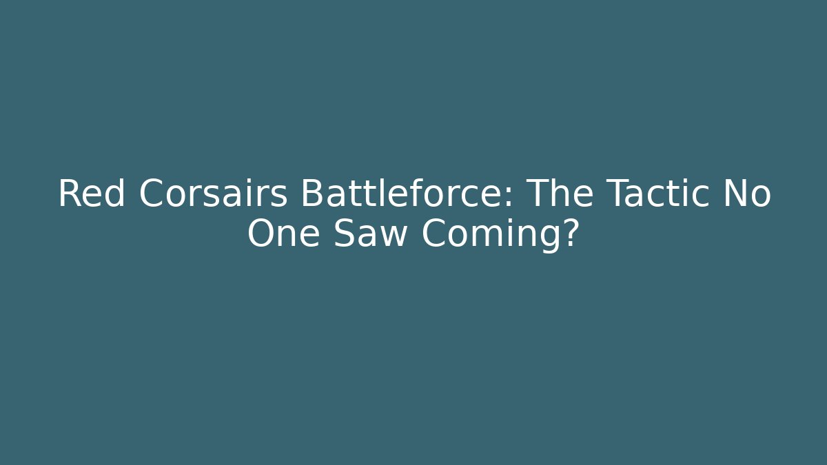 Red Corsairs Battleforce: The Tactic No One Saw Coming?