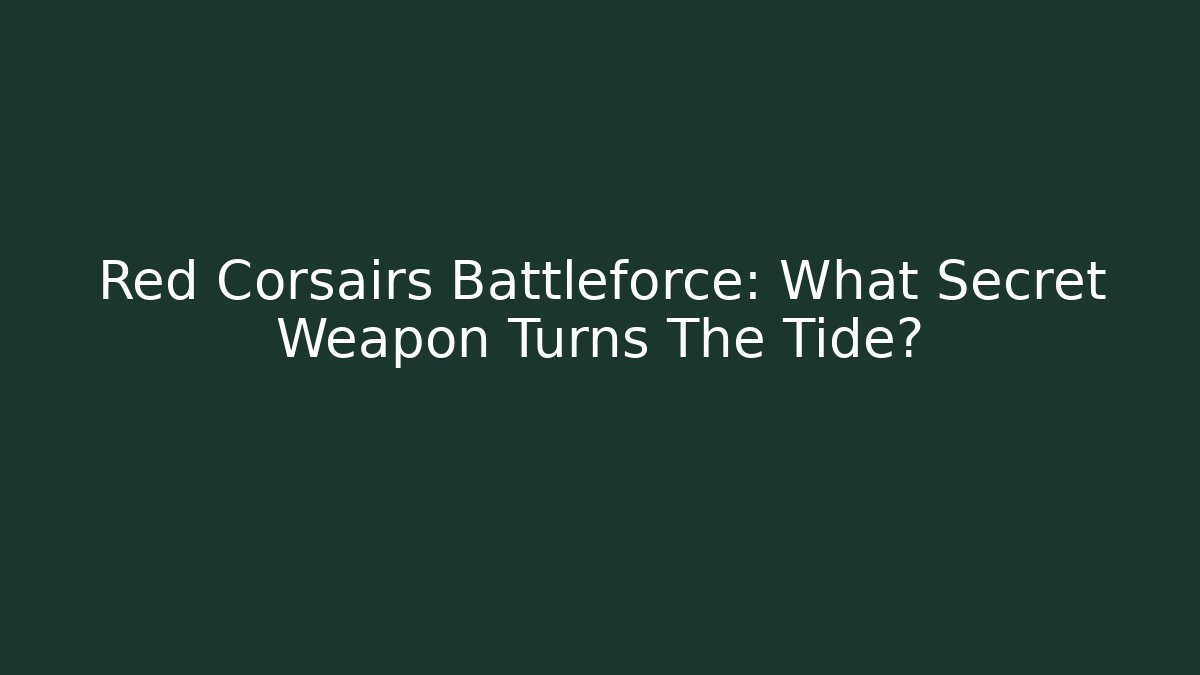 Red Corsairs Battleforce: What Secret Weapon Turns The Tide?