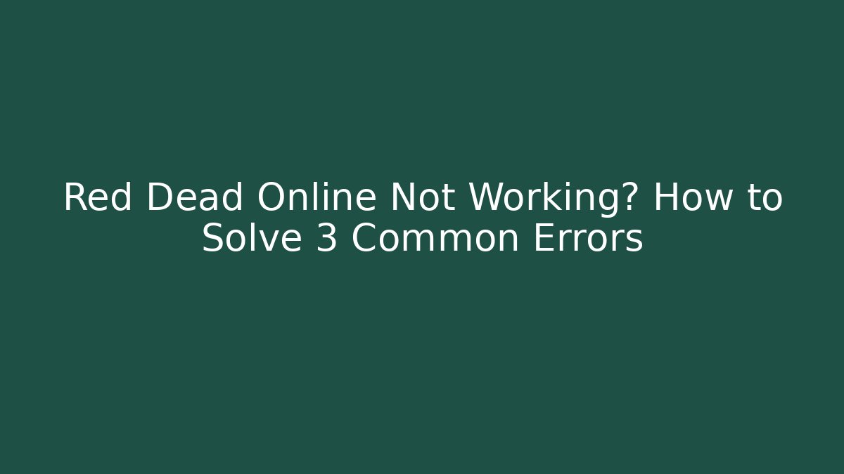 Red Dead Online Not Working? How to Solve 3 Common Errors