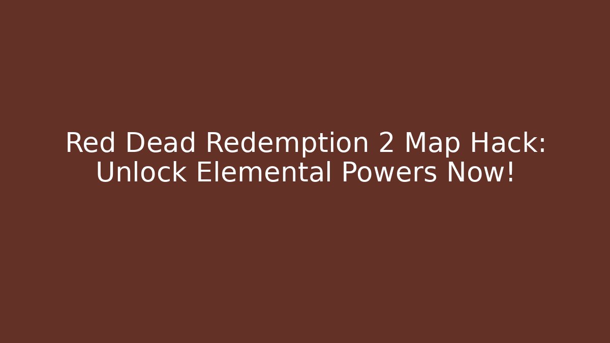 Red Dead Redemption 2 Map Hack: Unlock Elemental Powers Now! - Boomer Naturals