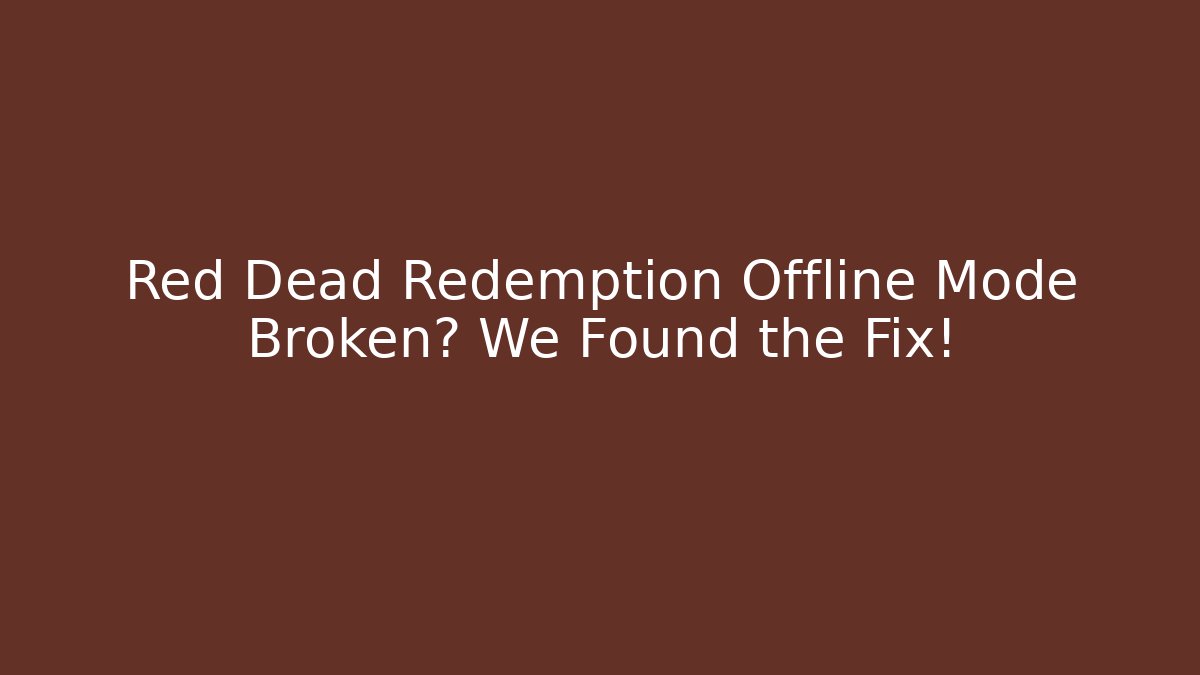 Red Dead Redemption Offline Mode Broken? We Found the Fix!