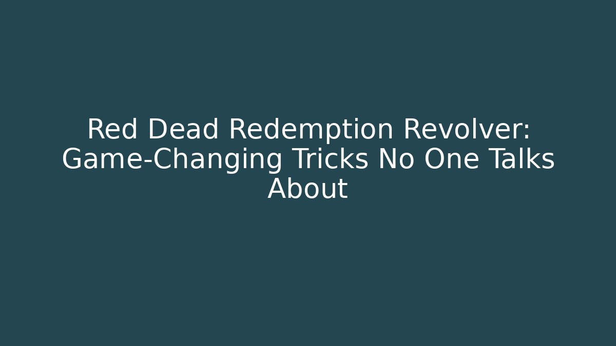 Red Dead Redemption Revolver: Game-Changing Tricks No One Talks About