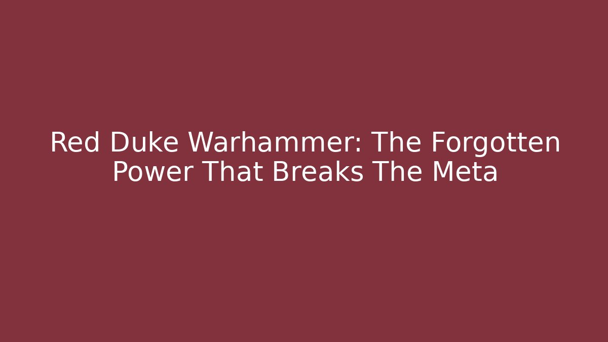 Red Duke Warhammer: The Forgotten Power That Breaks The Meta