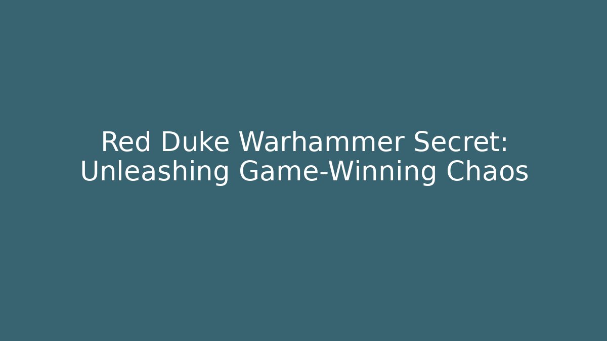 Red Duke Warhammer Secret: Unleashing Game-Winning Chaos