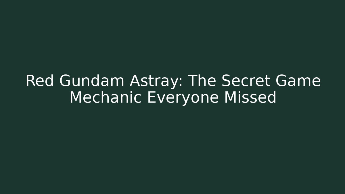 Red Gundam Astray: The Secret Game Mechanic Everyone Missed
