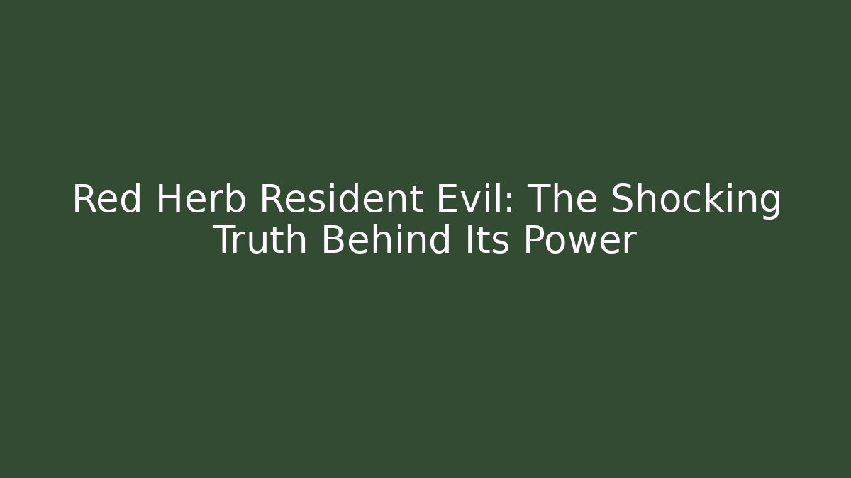 Red Herb Resident Evil: The Shocking Truth Behind Its Power