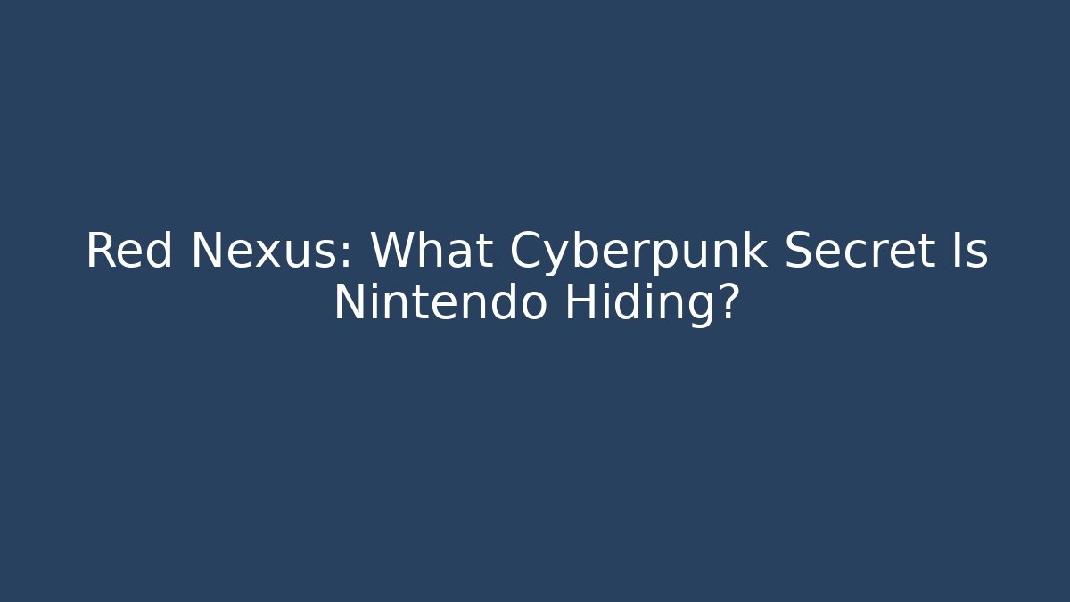 Red Nexus: What Cyberpunk Secret Is Nintendo Hiding?
