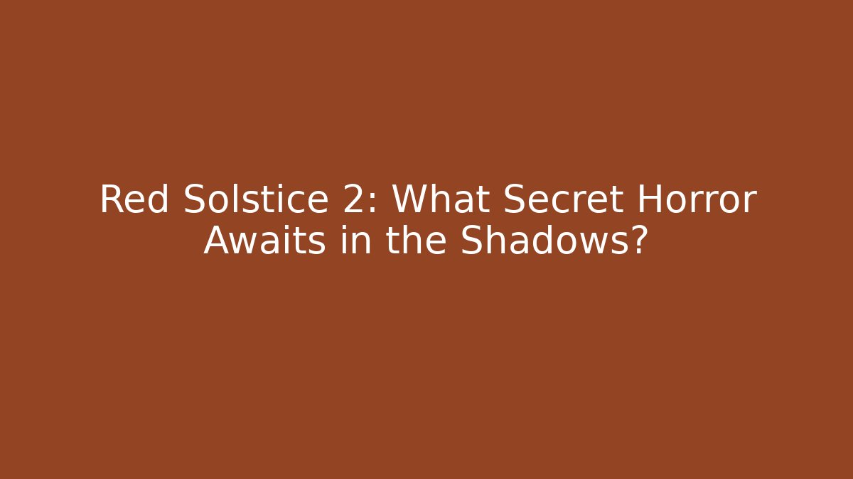 Red Solstice 2: What Secret Horror Awaits in the Shadows?