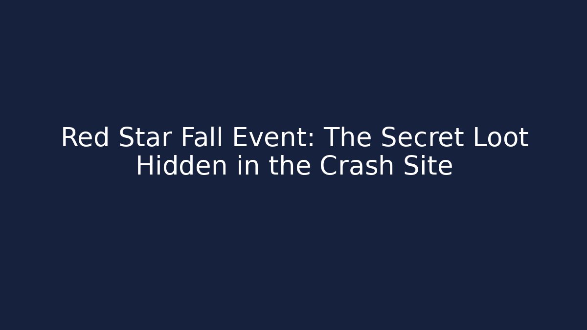 Red Star Fall Event: The Secret Loot Hidden in the Crash Site