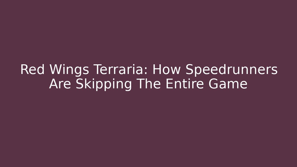 Red Wings Terraria: How Speedrunners Are Skipping The Entire Game