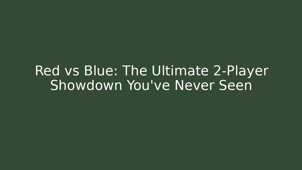 Red vs Blue: The Ultimate 2-Player Showdown You’ve Never Seen