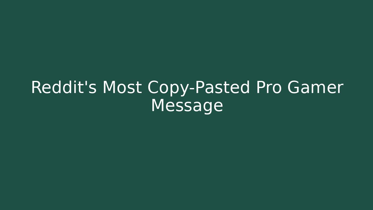 Reddit's Most Copy-Pasted Pro Gamer Message