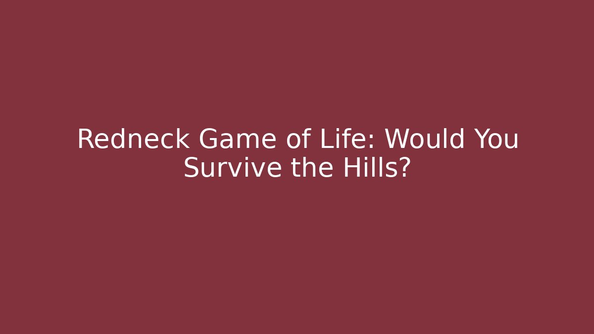 Redneck Game of Life: Would You Survive the Hills?