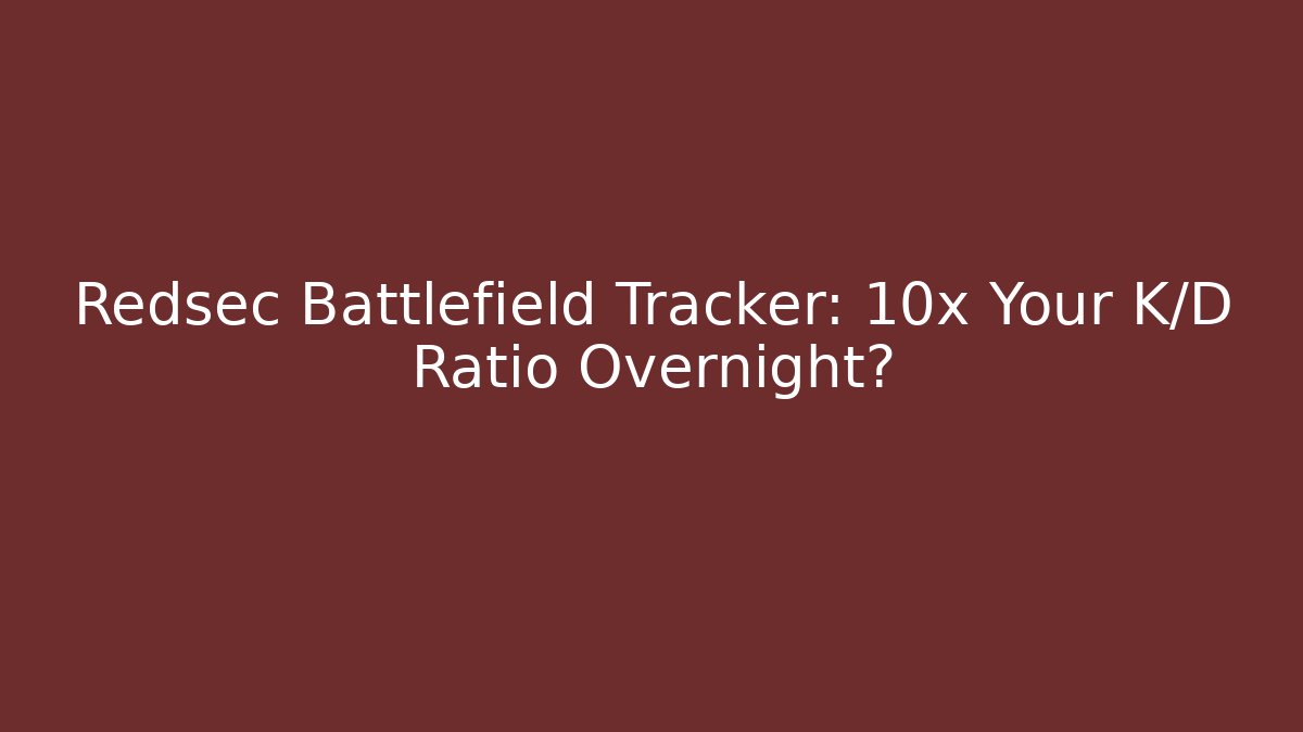 Redsec Battlefield Tracker: 10x Your K/D Ratio Overnight?