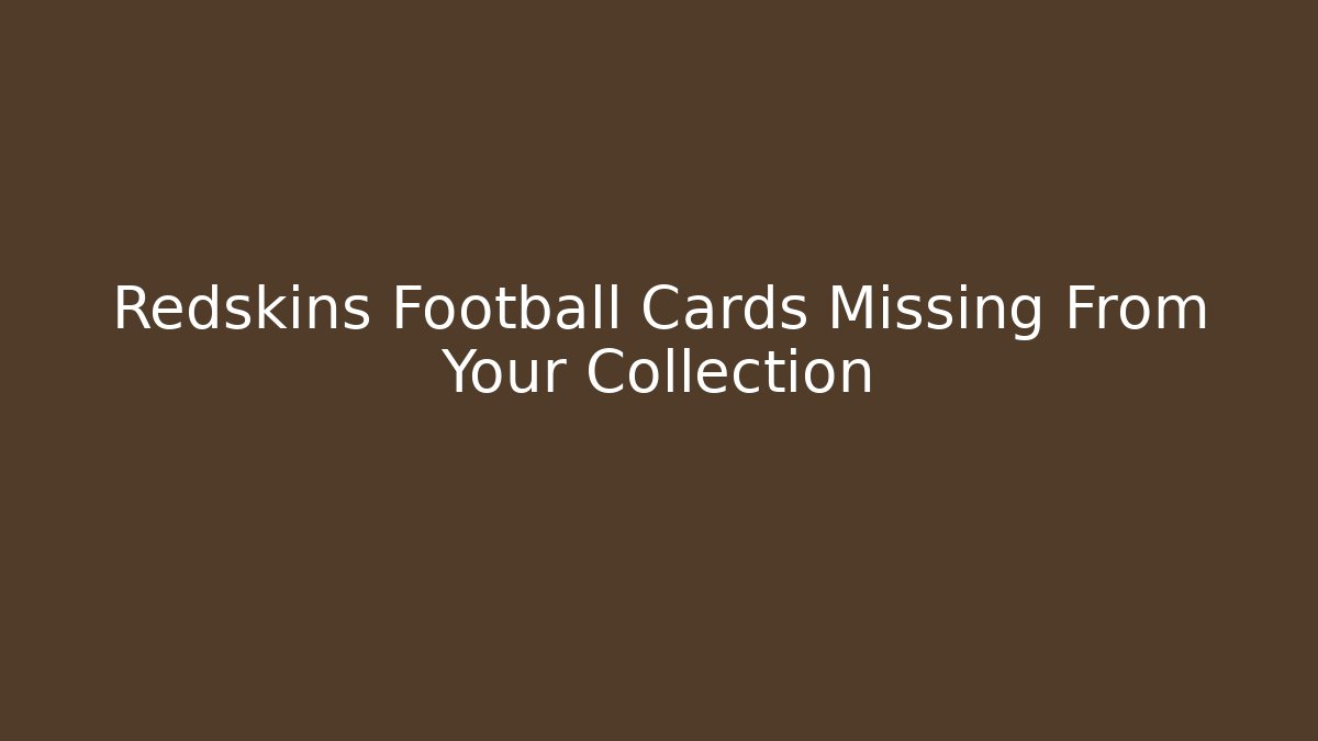 Redskins Football Cards Missing From Your Collection