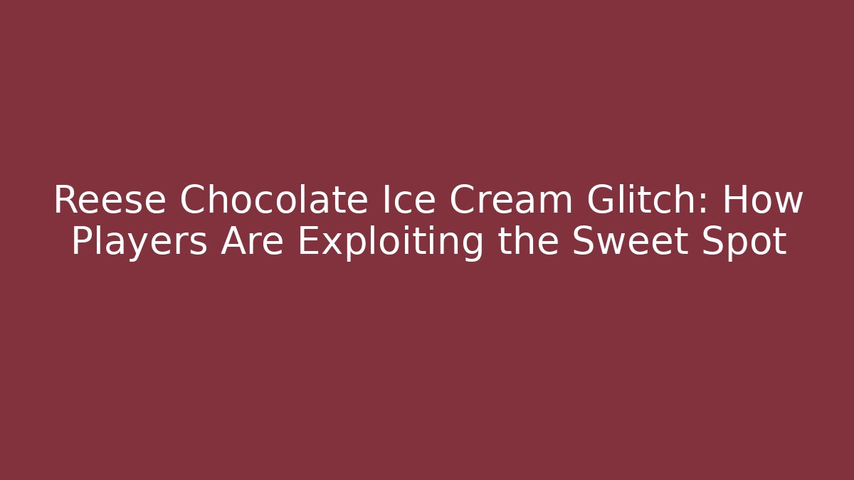 Reese Chocolate Ice Cream Glitch: How Players Are Exploiting the Sweet Spot