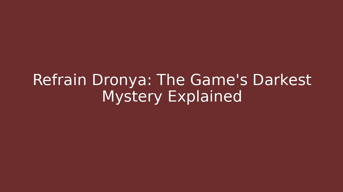 Refrain Dronya: The Game's Darkest Mystery Explained