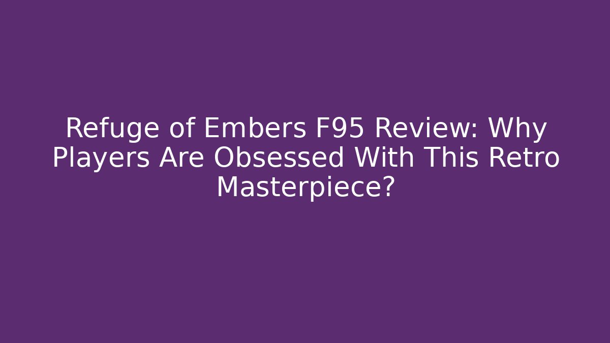 Refuge of Embers F95 Review: Why Players Are Obsessed With This Retro Masterpiece? - Boomer Naturals