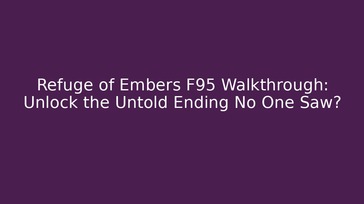 Refuge of Embers F95 Walkthrough: Unlock the Untold Ending No One Saw? - Boomer Naturals