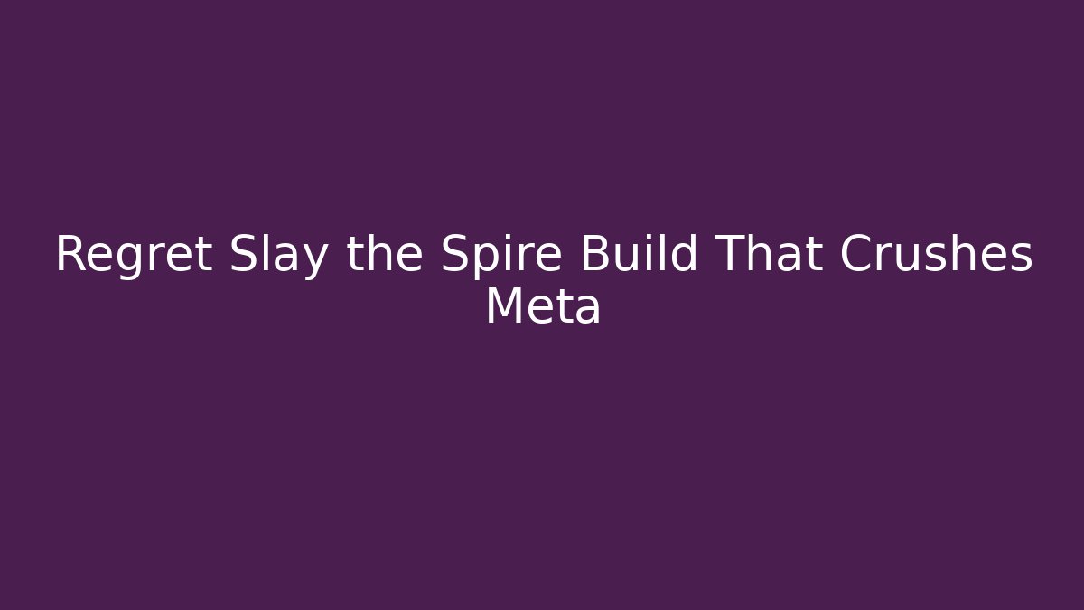 Regret Slay the Spire Build That Crushes Meta
