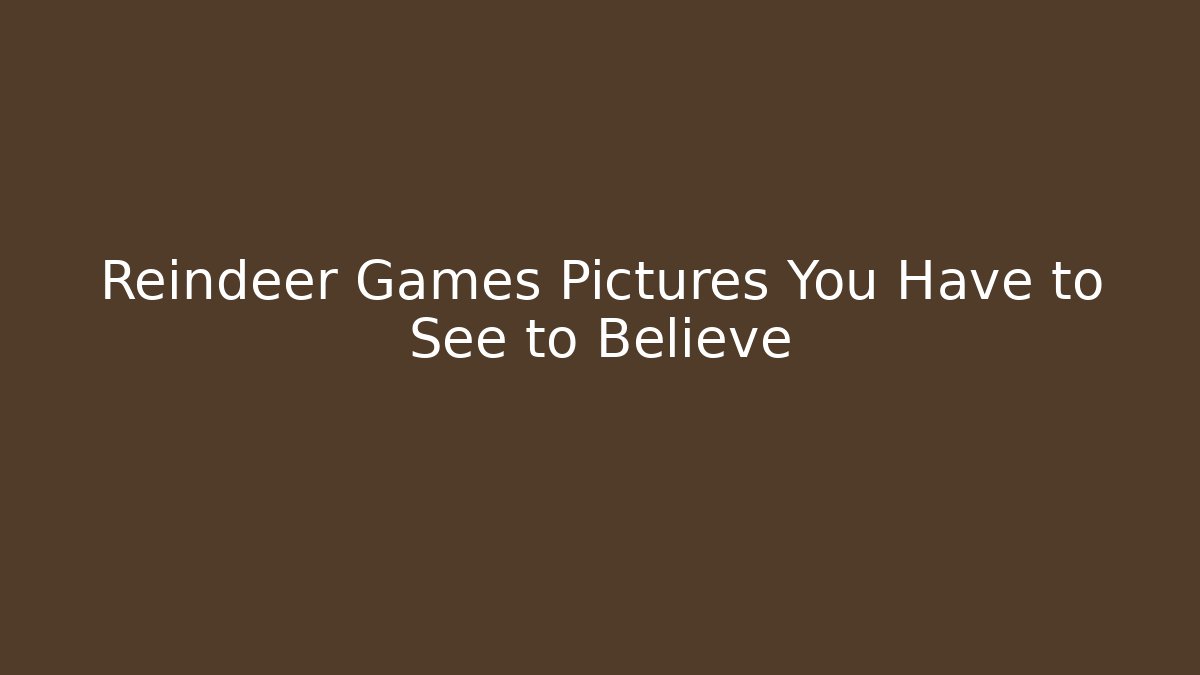 Reindeer Games Pictures You Have to See to Believe