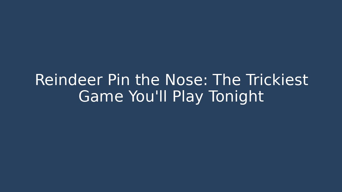 Reindeer Pin the Nose: The Trickiest Game You’ll Play Tonight