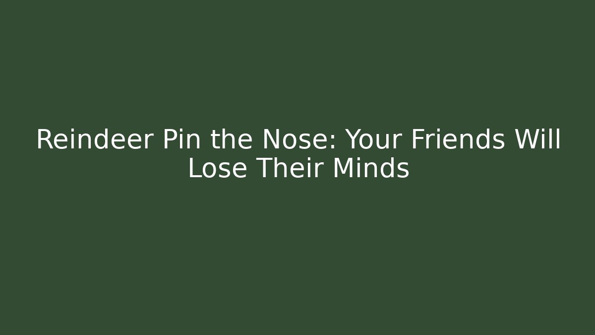 Reindeer Pin the Nose: Your Friends Will Lose Their Minds