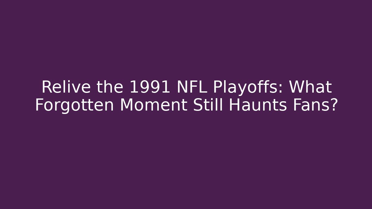 Relive the 1991 NFL Playoffs: What Forgotten Moment Still Haunts Fans?