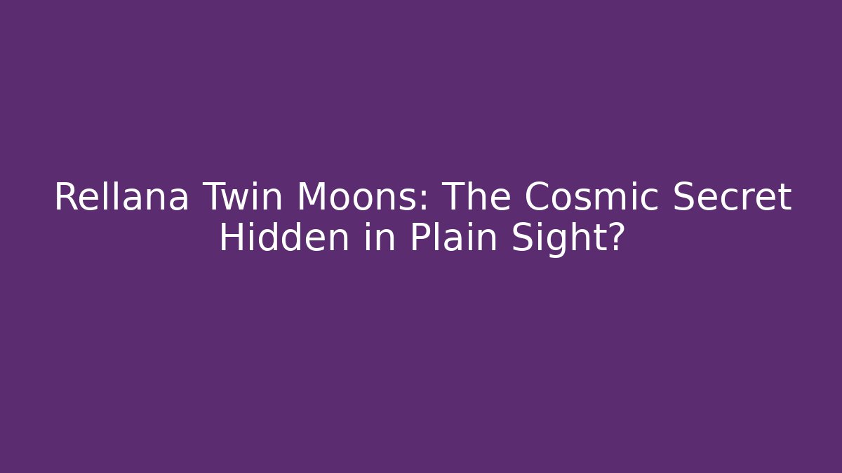 Rellana Twin Moons: The Cosmic Secret Hidden in Plain Sight?