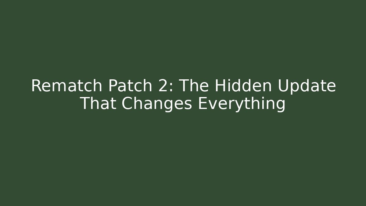 Rematch Patch 2: The Hidden Update That Changes Everything