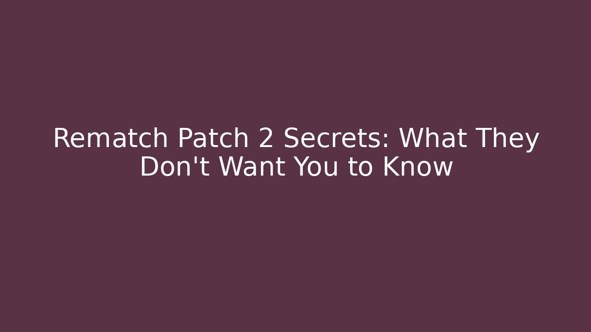 Rematch Patch 2 Secrets: What They Don't Want You to Know