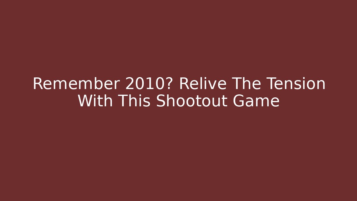 Remember 2010? Relive The Tension With This Shootout Game - Boomer Naturals