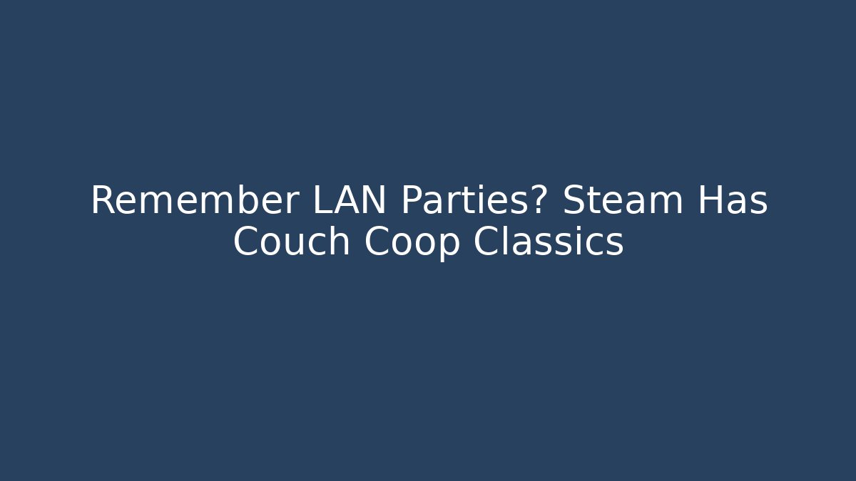 Remember LAN Parties? Steam Has Couch Coop Classics