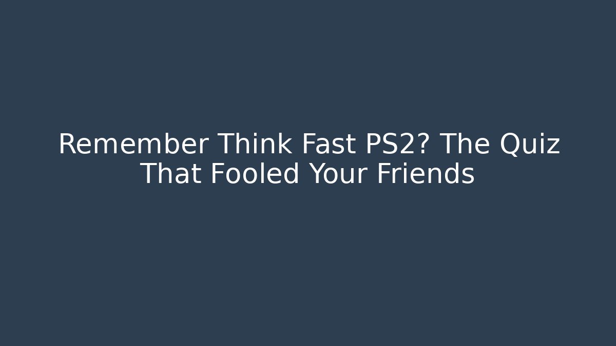 Remember Think Fast PS2? The Quiz That Fooled Your Friends