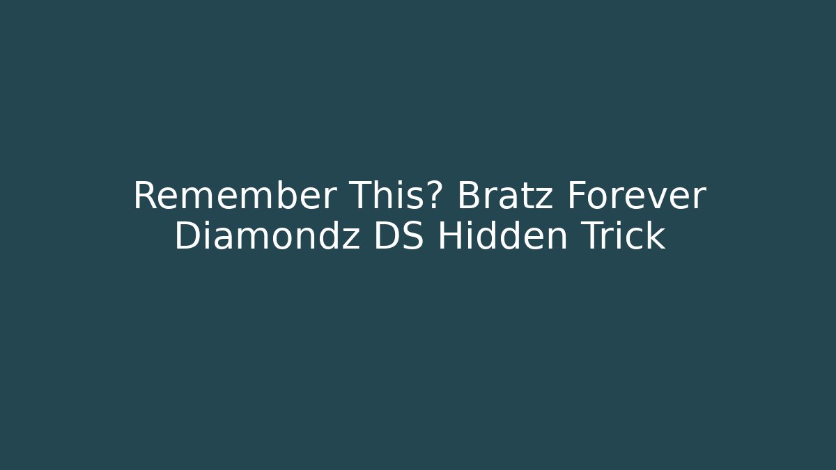 Remember This? Bratz Forever Diamondz DS Hidden Trick