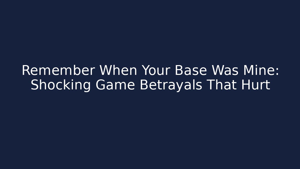 Remember When Your Base Was Mine: Shocking Game Betrayals That Hurt - Boomer Naturals
