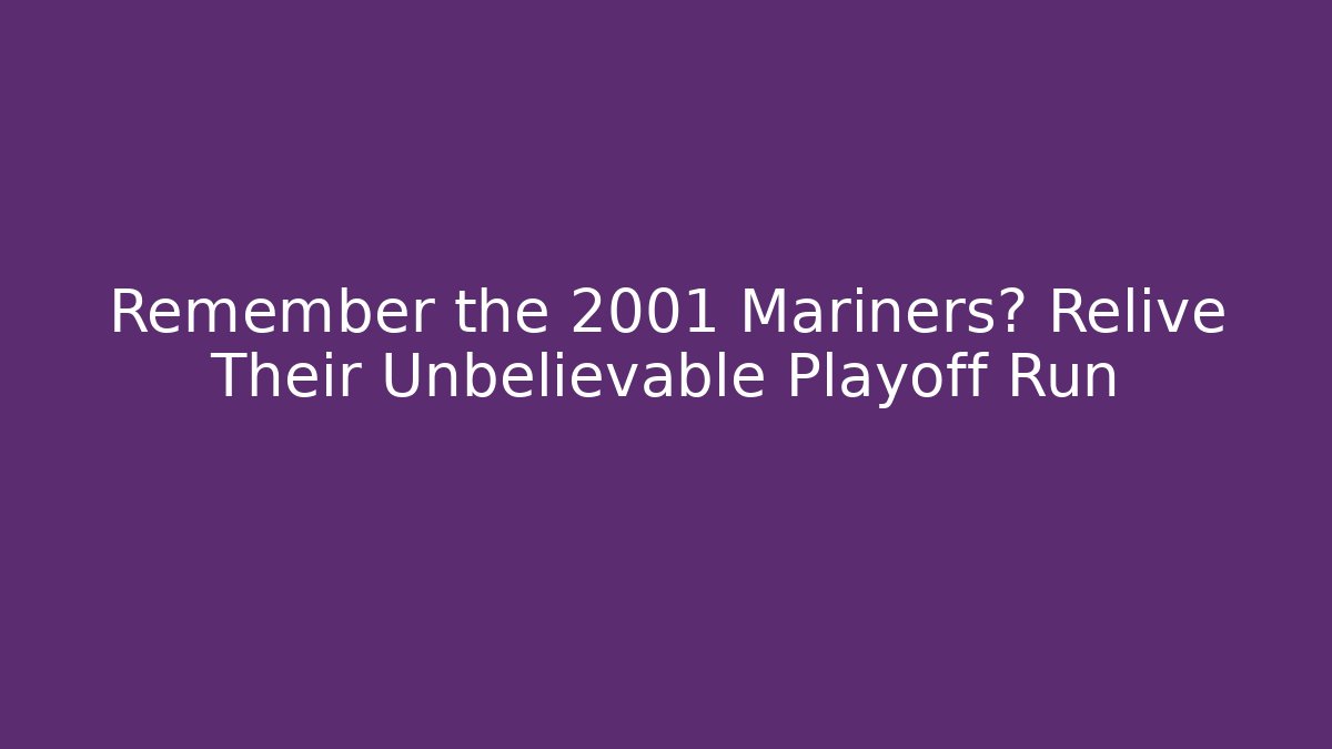 Remember the 2001 Mariners? Relive Their Unbelievable Playoff Run - Boomer Naturals