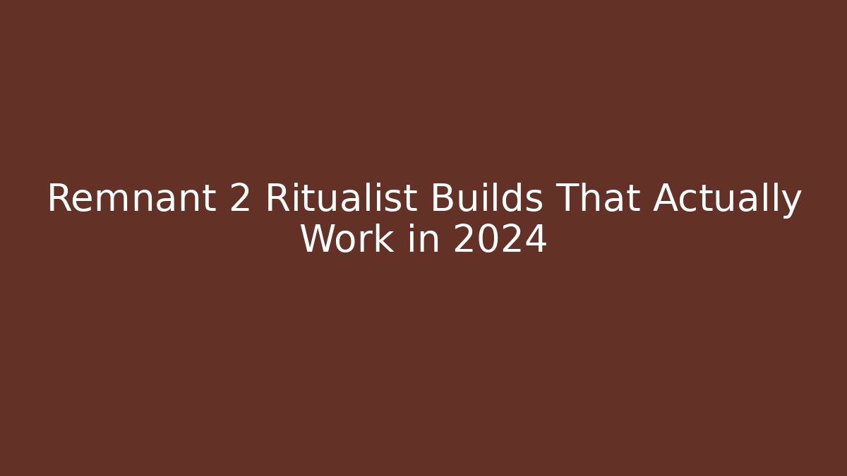 Remnant 2 Ritualist Builds That Actually Work in 2024