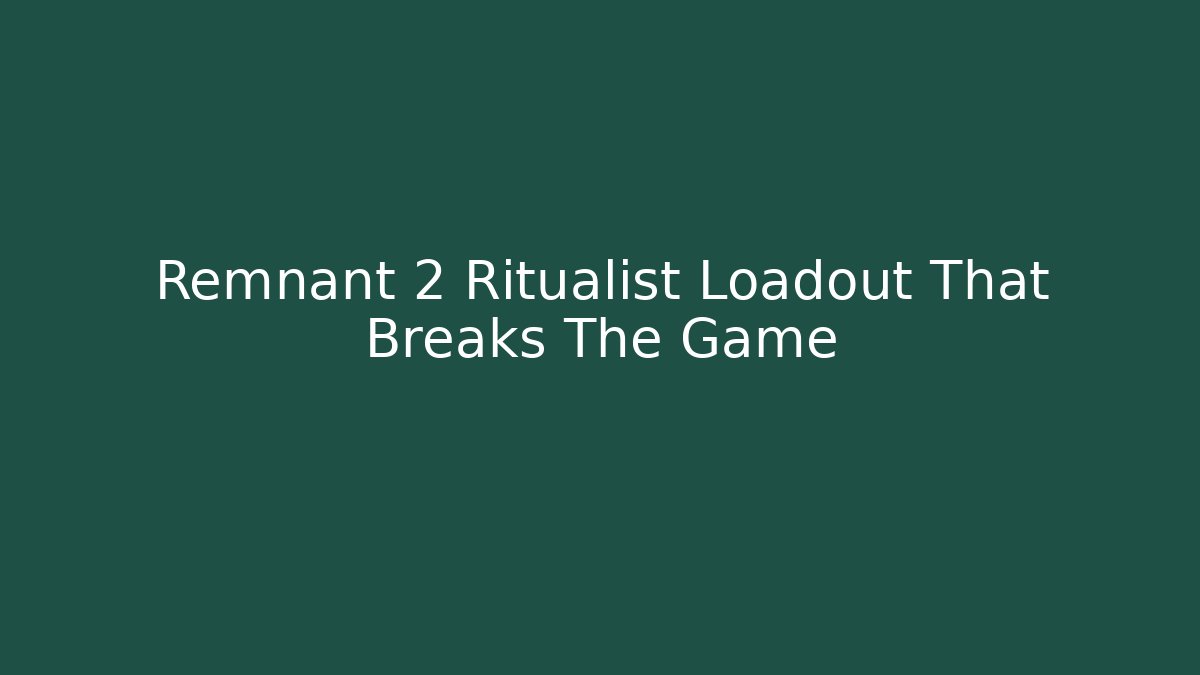 Remnant 2 Ritualist Loadout That Breaks The Game