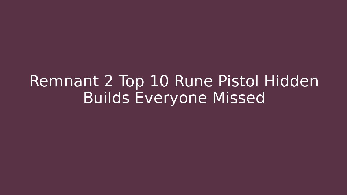 Remnant 2 Top 10 Rune Pistol Hidden Builds Everyone Missed