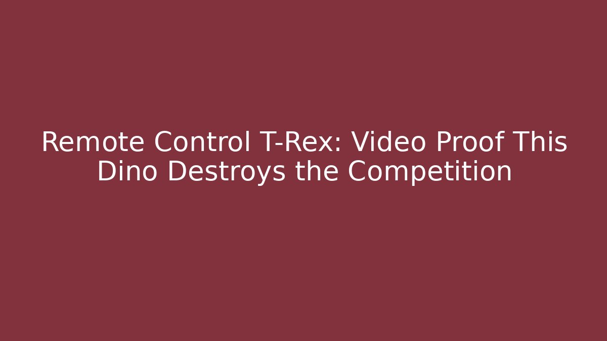 Remote Control T-Rex: Video Proof This Dino Destroys the Competition