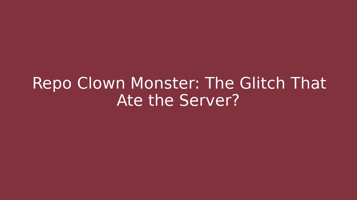Repo Clown Monster: The Glitch That Ate the Server? - Boomer Naturals