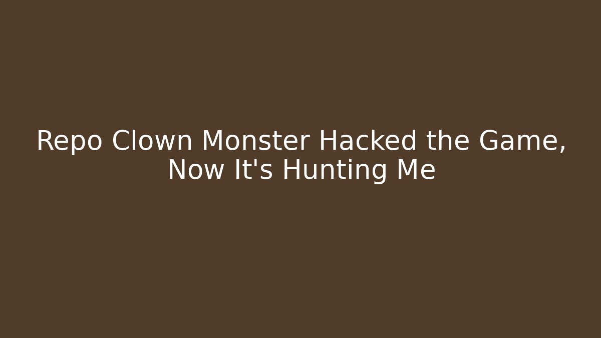 Repo Clown Monster Hacked the Game, Now It’s Hunting Me