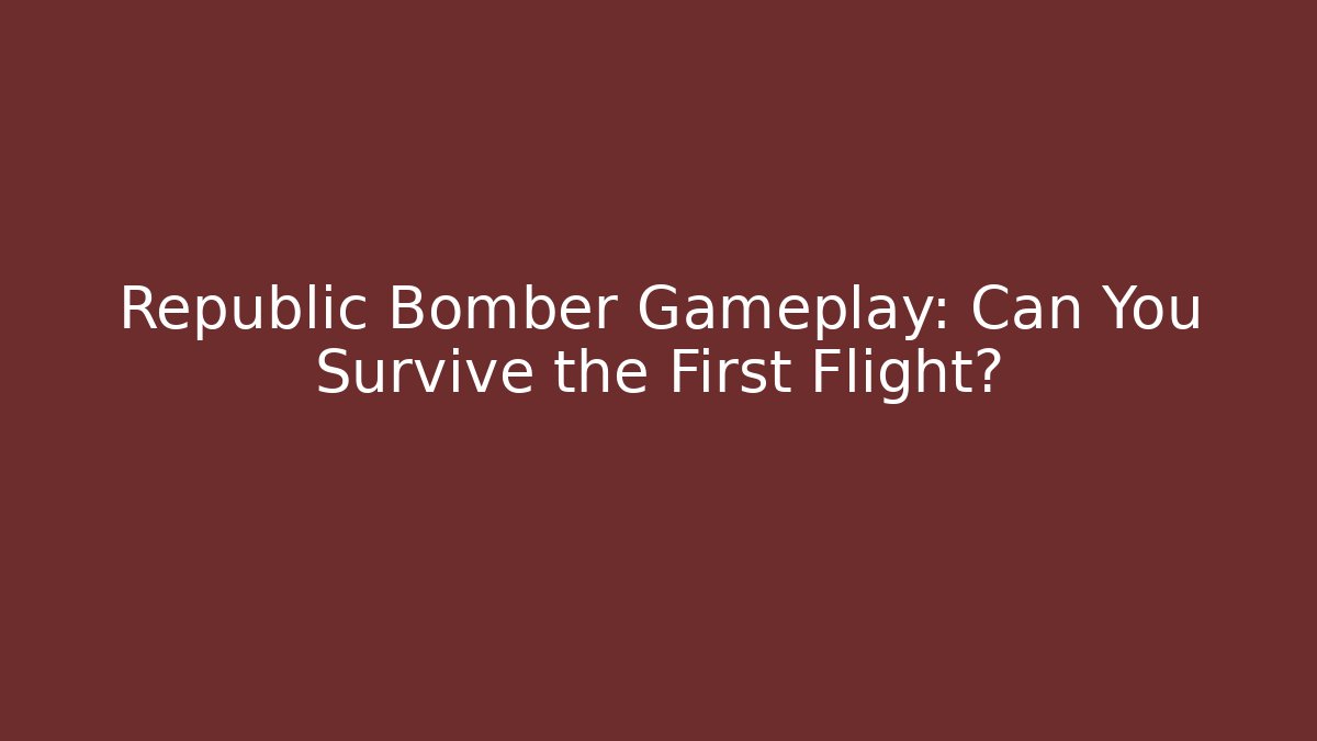 Republic Bomber Gameplay: Can You Survive the First Flight?