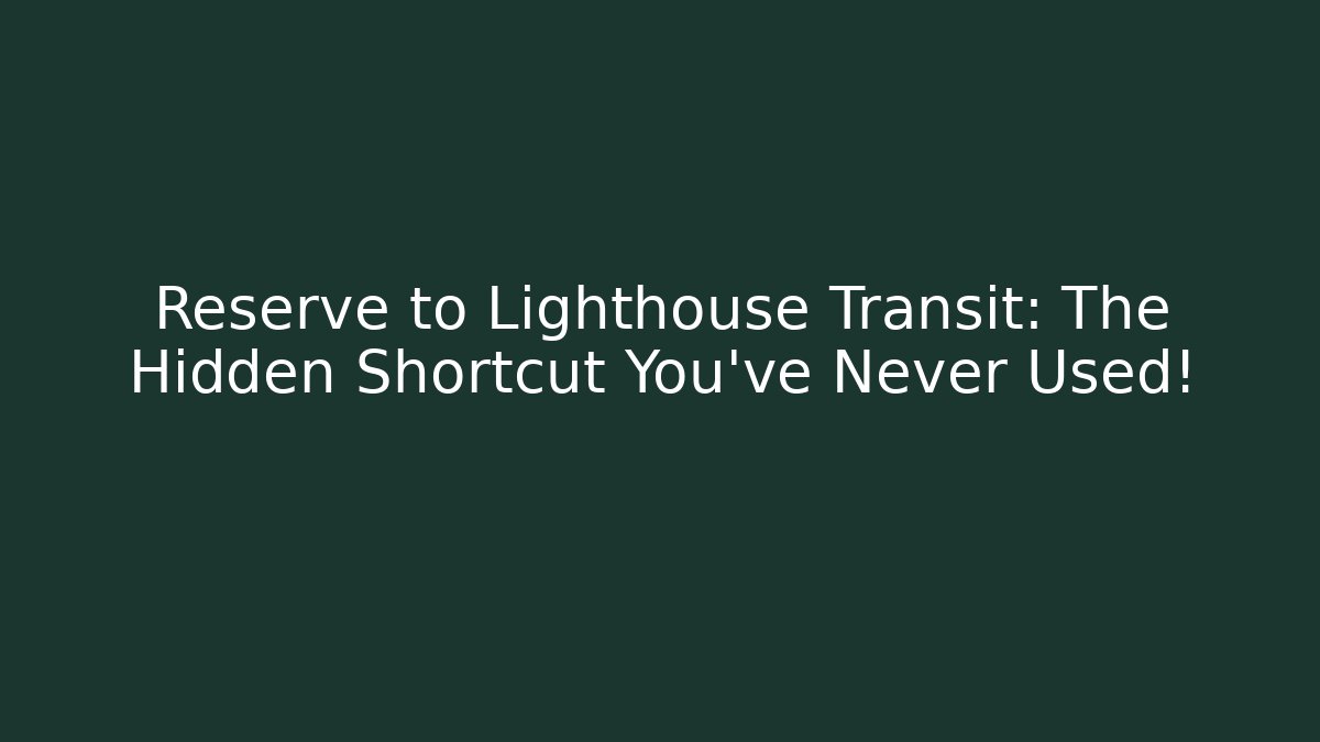 Reserve to Lighthouse Transit: The Hidden Shortcut You’ve Never Used! - Boomer Naturals