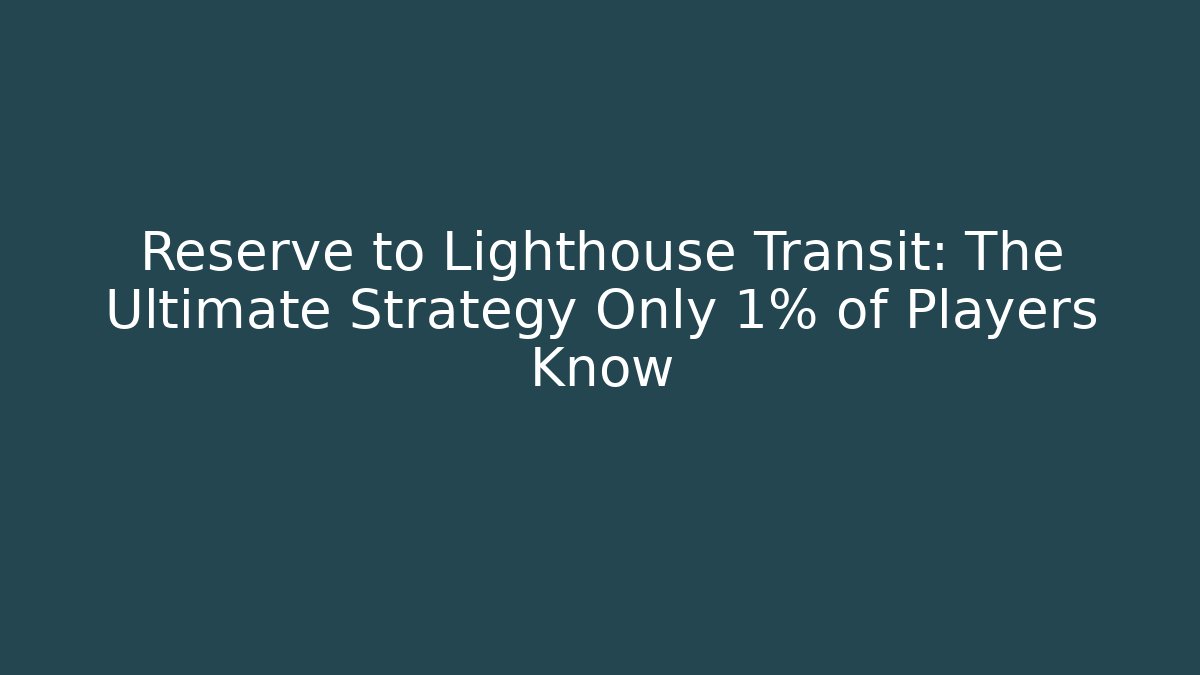 Reserve to Lighthouse Transit: The Ultimate Strategy Only 1% of Players Know