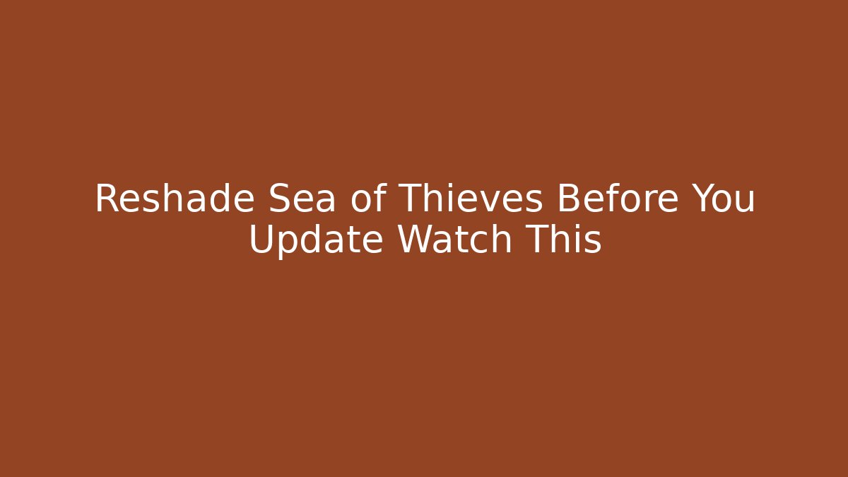 Reshade Sea of Thieves Before You Update Watch This