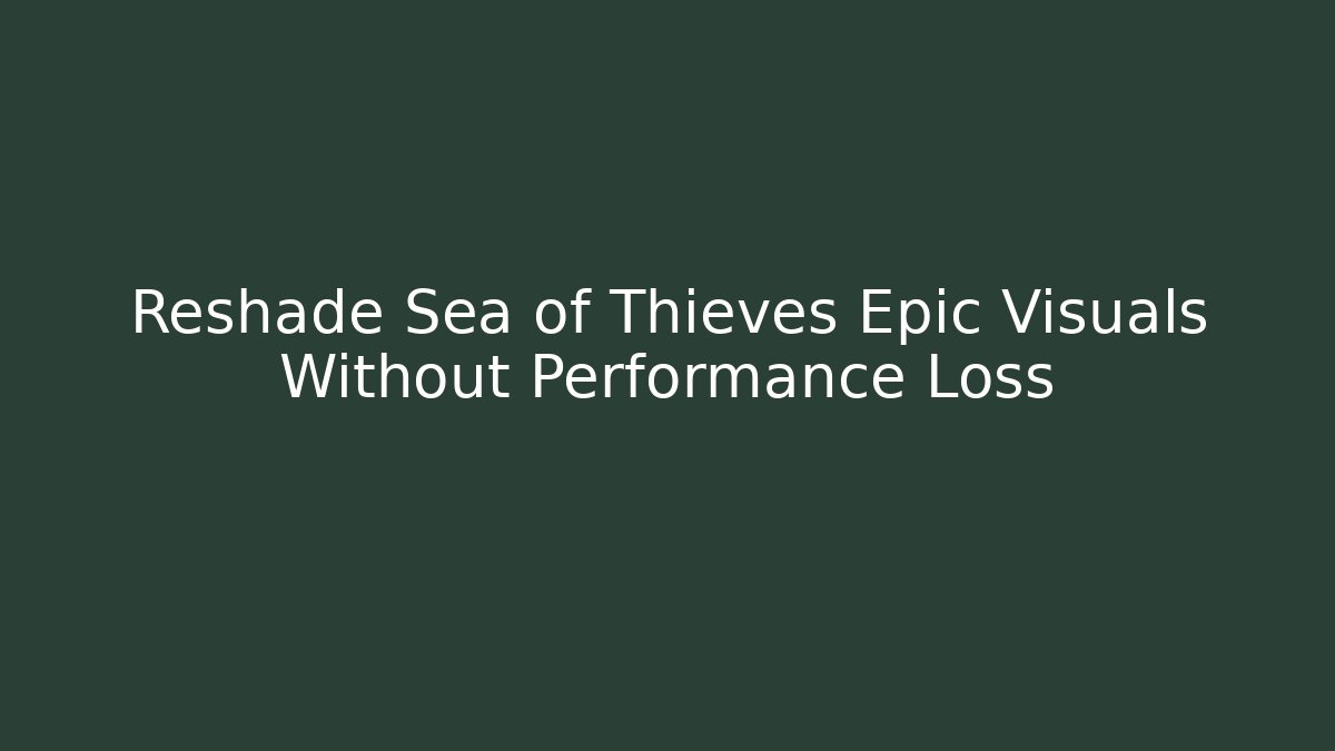Reshade Sea of Thieves Epic Visuals Without Performance Loss