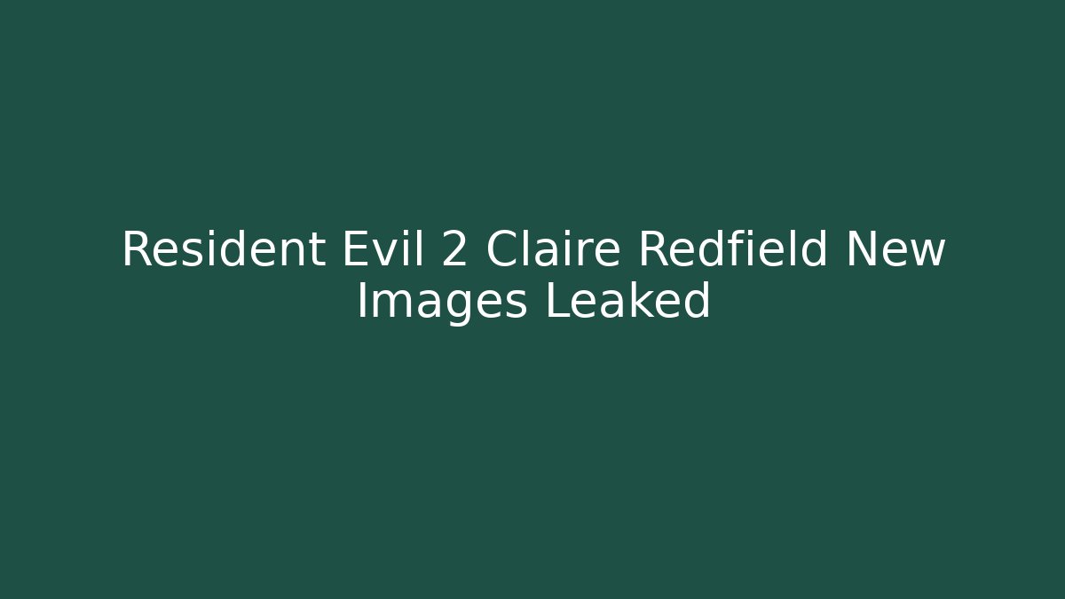 Resident Evil 2 Claire Redfield New Images Leaked